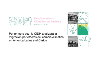 Por primera vez, la CIDH analizará la migración por efectos del cambio climático en América Latina y el Caribe